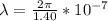 \lambda =  \frac{2 \pi}{1.40} * 10^{-7}