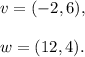 v=(-2,6),\\\\w=(12,4).