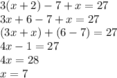 3(x+2)-7+x = 27\\3x + 6-7+x = 27\\(3x+x) + (6-7) = 27\\4x - 1 = 27\\4x = 28\\x = 7