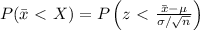 P(\bar{x}\ \textless \ X)=P\left(z\ \textless \ \frac{\bar{x}-\mu}{\sigma/\sqrt{n}} \right)