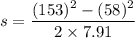 s=\dfrac{(153)^2-(58)^2}{2\times 7.91}