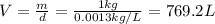 V= \frac{m}{d}= \frac{1 kg}{0.0013 kg/L}=769.2 L