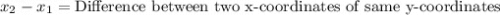 x_2-x_1=\text{Difference between two x-coordinates of same y-coordinates}