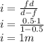 i=\frac{fd}{d-f}\\&#10;i=\frac{0.5\cdot 1}{1-0.5}\\&#10;i=1m