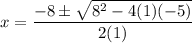 x =  \dfrac{ -8 \pm\sqrt{8^2-4(1)(-5)} }{2(1)}