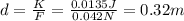 d= \frac{K}{F}= \frac{0.0135 J}{0.042 N}=0.32 m