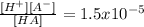 \frac{[H^+][A^-]}{[HA]} = 1.5 x 10^{-5}