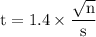 \rm t = 1.4 \times \dfrac{\sqrt{n} }{s}