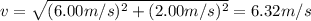 v= \sqrt{(6.00m/s)^2+(2.00 m/s)^2}=6.32 m/s