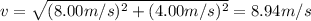 v= \sqrt{(8.00 m/s)^2+(4.00 m/s)^2}=8.94 m/s