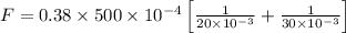 F=0.38\times 500\times 10^{-4}\left [\frac{1}{20\times 10^{-3}} +\frac{1}{30\times 10^{-3}}\right ]