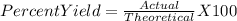 PercentYield= \frac{Actual}{Theoretical} X 100