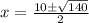 x = \frac{10 \pm \sqrt{140}}{2}