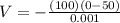 V = -\frac{(100)(0 - 50)}{0.001}