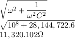 \sqrt{\omega^2+\dfrac{1}{\omega^2C^2}}\\\sqrt{10^8 + 28,144,722.6}\\11,320.102 \Omega \\