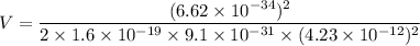 V=\dfrac{(6.62\times 10^{-34})^2}{2\times 1.6\times 10^{-19}\times 9.1\times 10^{-31}\times (4.23\times 10^{-12})^2}