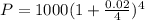 P=1000(1+ \frac{0.02}{4} )^{4}