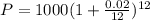 P=1000(1+ \frac{0.02}{12} )^{12}