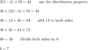 3(b-4)+5b=44\qquad\text{use the distributive property}\\\\3b+(3)(-4)+5b=44\\\\3b-12+5b=44\qquad\text{add 12 to both sides}\\\\3b+5b=44+12\\\\8b=56\qquad\text{divide both sides by 8}\\\\b=7