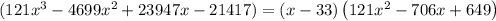 (121x^3-4699x^2+23947x-21417)=\left(x-33\right)\left(121x^2-706x+649\right)