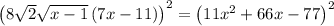 \left(8\sqrt{2}\sqrt{x-1}\left(7x-11\right)\right)^2=\left(11x^2+66x-77\right)^2