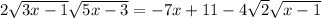 2\sqrt{3x-1}\sqrt{5x-3}=-7x+11-4\sqrt{2}\sqrt{x-1}