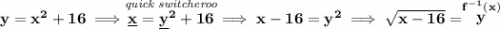 \bf y=x^2+16\implies \stackrel{\textit{quick switcheroo}}{\underline{x}=\underline{y}^2+16}\implies x-16=y^2\implies \sqrt{x-16}=\stackrel{f^{-1}(x)}{y}