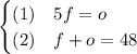 \begin{cases}(1)& 5f = o\\(2) & f + o = 48\\\end{cases}