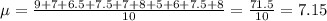 \mu = \frac{9+7+6.5+7.5+7+8+5+6+7.5+8}{10}=\frac{71.5}{10}=7.15