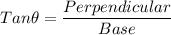 Tan \theta=\dfrac{Perpendicular}{Base}