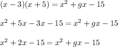 (x-3)(x+5)= x^{2} +gx-15 \\  \\ &#10; x^{2} +5x-3x-15= x^{2} +gx-15 \\  \\ &#10; x^{2} +2x-15= x^{2} +gx-15