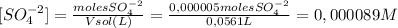 [SO_4^{-2}]= \frac{molesSO_4^{-2}}{V sol (L)}= \frac{0,000005 molesSO_4^{-2}}{0,0561 L}=0,000089M