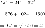 IJ^2=24^2+32^2 \\  \\ =576+1024=1600 \\  \\ \Rightarrow IJ= \sqrt{1600} =40