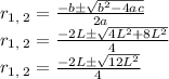 r_{1,\:2}=\frac{-b\pm \sqrt{b^2-4ac}}{2a}\\ r_{1,\:2}=\frac{-2L\pm \sqrt{4L^2+8L^2}}{4}\\ r_{1,\:2}=\frac{-2L\pm \sqrt{12L^2}}{4}\\