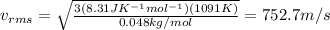 v_{rms}= \sqrt{ \frac{3(8.31 J K^{-1}mol^{-1})(1091 K)}{0.048 kg/mol} }=752.7 m/s