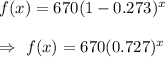 f(x)=670(1-0.273)^x\\\\\Rightarrow\ f(x)=670(0.727)^x