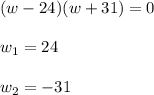 (w-24)(w+31)=0\\\\w_1=24\\\\w_2=-31