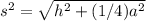 s^2=\sqrt{h^2+(1/4) a^2}