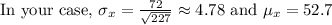 \text{In your case, }\sigma_x=\frac{72}{\sqrt{227}}\approx 4.78\text{ and }\mu_x=52.7