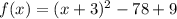 f(x) = (x+3)^2-78+9
