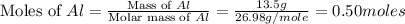 \text{Moles of }Al=\frac{\text{Mass of }Al}{\text{Molar mass of }Al}=\frac{13.5g}{26.98g/mole}=0.50moles