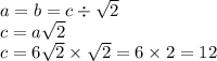 a = b = c \div  \sqrt{2} \\ c  = a\sqrt{2}  \\ c = 6 \sqrt{2} \times \sqrt{2}  = 6 \times 2 = 12