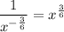 \dfrac{1}{x^{ -\frac{3}{6} } } = x^{ \frac{3}{6} }