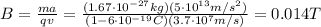 B= \frac{ma}{qv}= \frac{(1.67 \cdot 10^{-27}kg)(5\cdot 10^{13}m/s^2)}{(1-6 \cdot 10^{-19}C)(3.7 \cdot 10^7 m/s)}=0.014 T
