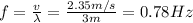 f= \frac{v}{\lambda}= \frac{2.35 m/s}{3 m}=0.78 Hz