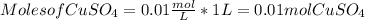 Moles of CuSO_{4} = 0.01 \frac{mol}{L} * 1 L = 0.01 mol CuSO_{4}