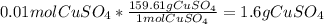 0.01 mol CuSO_{4} * \frac{159.61 g CuSO_{4}}{1 mol CuSO_{4}} = 1.6 g CuSO_{4}