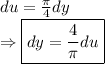 du = \frac{\pi}{4} dy &#10;\\ \Rightarrow \boxed{dy = \frac{4}{\pi}du}