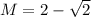 M=2-\sqrt2
