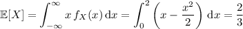\mathbb E[X]=\displaystyle\int_{-\infty}^\infty x\,f_X(x)\,\mathrm dx=\int_0^2\left(x-\dfrac{x^2}2\right)\,\mathrm dx=\frac23
